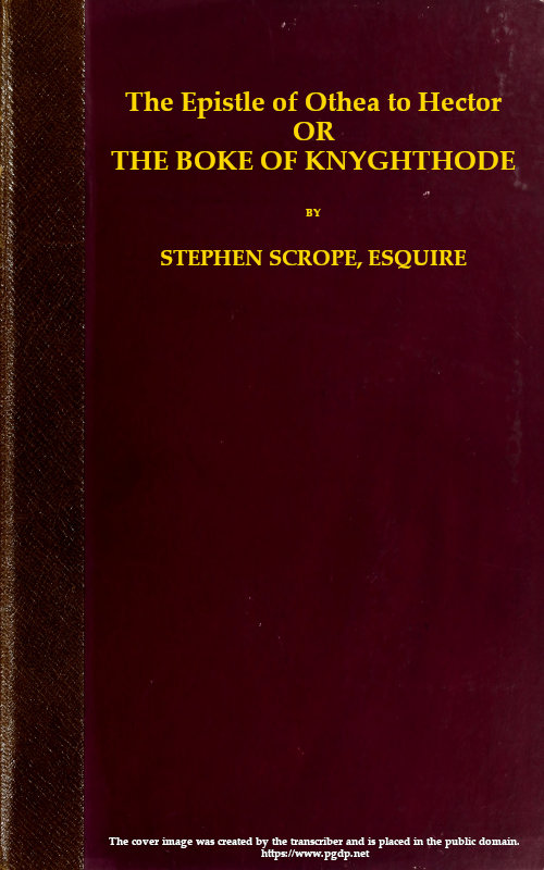 The epistle of Othea to Hector; or, The boke of knyghthode The epistle of Othea to Hector; or, The boke of knyghthode