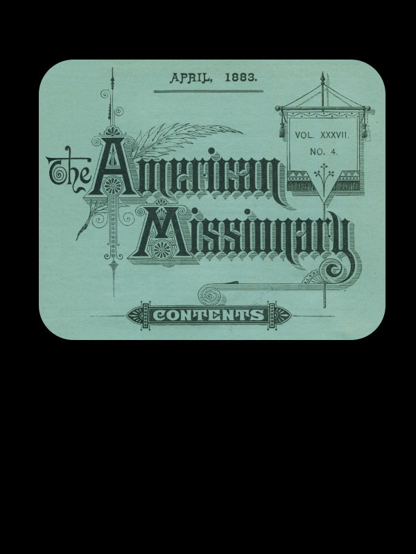 The American Missionary — Volume 37, No. 4, April, 1883 The American Missionary — Volume 37, No. 4, April, 1883