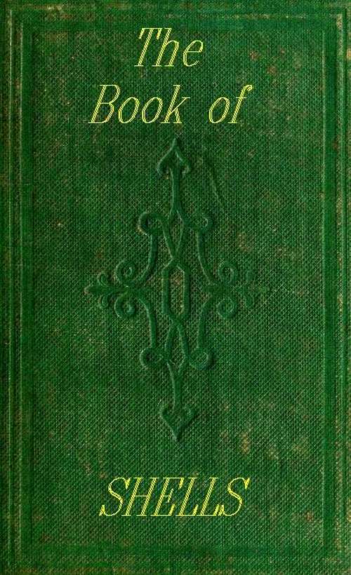 The Book of Shells
Containing the Classes Mollusca, Conchifera, Cirrhipeda, Annulata, and Crustacea