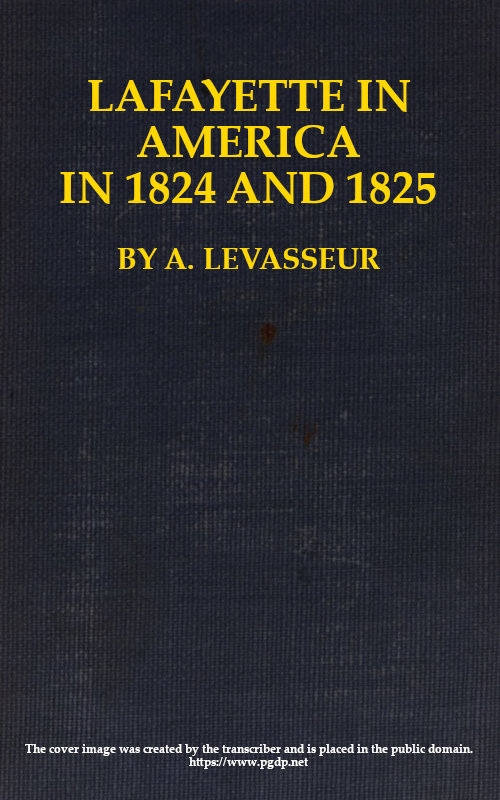 Lafayette in America in 1824 and 1825, Vol. 1 (of 2) Or, Journal of a Voyage to the United States Lafayette in America in 1824 and 1825, Vol. 1 (of 2) Or, Journal of a Voyage to the United States