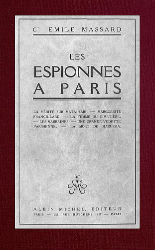 Les espionnes à Paris la vérité sur Mata-Hari, Marguerite Francillard, la femme du cimetière, les marraines, une grande vedette parisienne, la mort de Marussia Les espionnes à Paris la vérité sur Mata-Hari, Marguerite Francillard, la femme du cimetière, les marraines, une grande vedette parisienne, la mort de Marussia