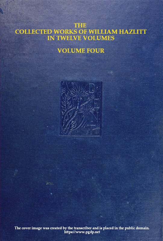 The collected works of William Hazlitt, Vol. 04 (of 12) The collected works of William Hazlitt, Vol. 04 (of 12)