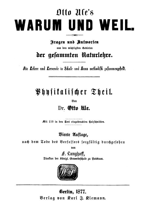 Warum und Weil. Physikalischer Teil. Fragen und Antworten aus den wichtigsten Gebieten der gesammten Naturlehre. Warum und Weil. Physikalischer Teil. Fragen und Antworten aus den wichtigsten Gebieten der gesammten Naturlehre.