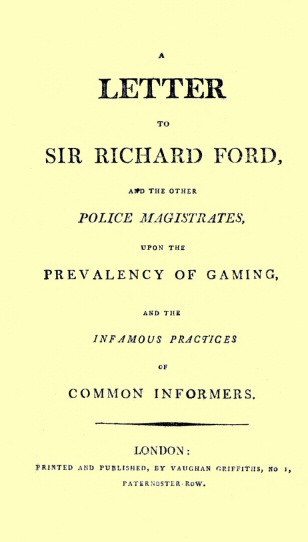 A Letter to Sir Richard Ford and the Other Police Magistrates
Upon the Prevalancy of Gaming, and the Infamous Practices of Common Informers