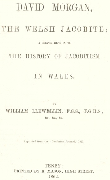 David Morgan, the Welsh Jacobite a contribution to the history of Jacobitism in Wales David Morgan, the Welsh Jacobite a contribution to the history of Jacobitism in Wales