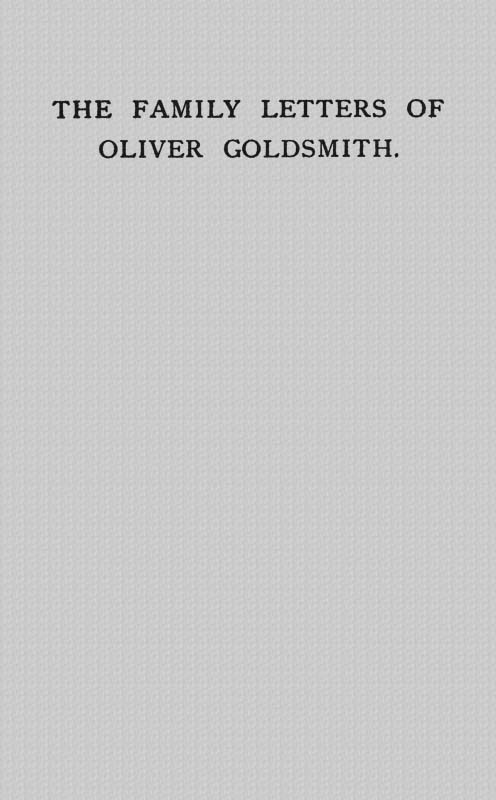 The Family Letters of Oliver Goldsmith A Paper Read Before the Bibliographical Society, October 15th, 1917 The Family Letters of Oliver Goldsmith A Paper Read Before the Bibliographical Society, October 15th, 1917