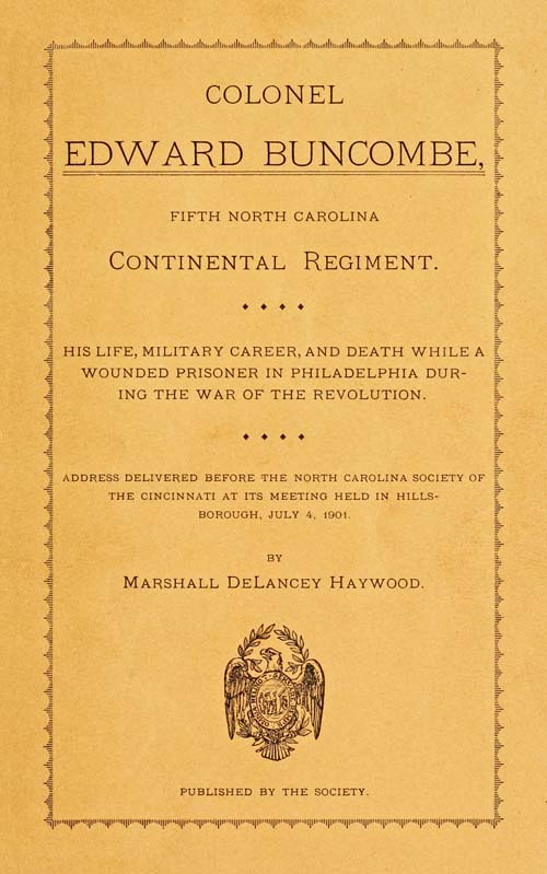 Colonel Edward Buncombe, Fifth North Carolina Continental Regiment His Life, Military Careeer, and Death While a Wounded Prisoner in Philadelphia During the War of the Revolution Colonel Edward Buncombe, Fifth North Carolina Continental Regiment His Life, Military Careeer, and Death While a Wounded Prisoner in Philadelphia During the War of the Revolution