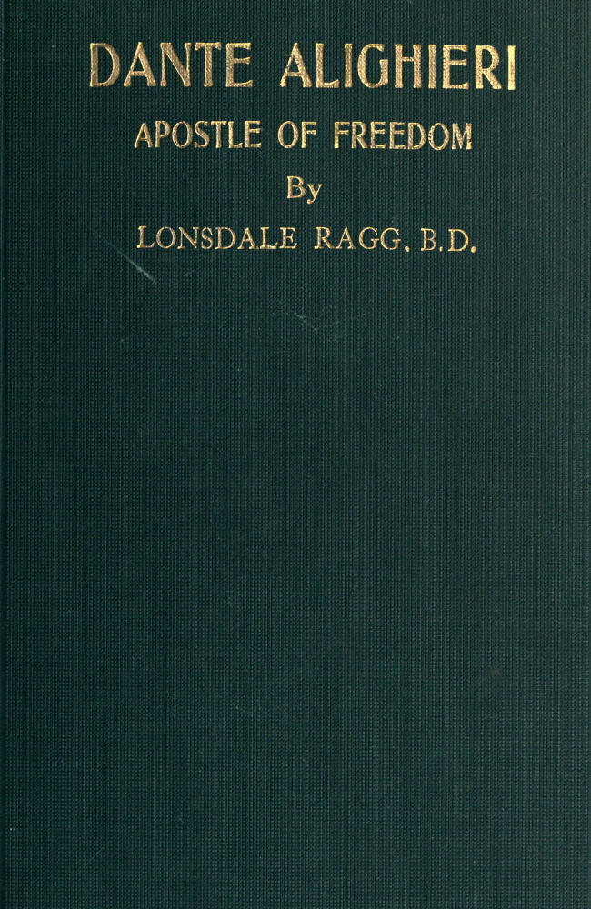 Dante Alighieri, Apostle of Freedom: War-time and Peace-time Essays Dante Alighieri, Apostle of Freedom: War-time and Peace-time Essays