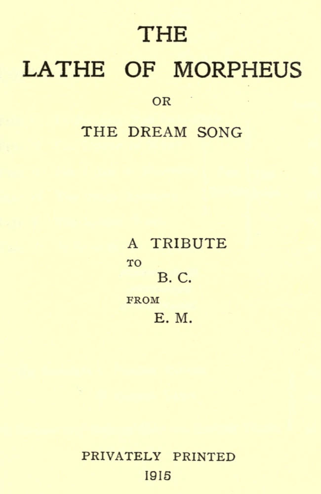 The Lathe of Morpheus; or, The dream song. A tribute to B.C. from E.M The Lathe of Morpheus; or, The dream song. A tribute to B.C. from E.M