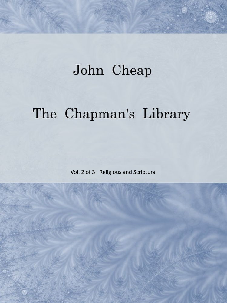 John Cheap, the Chapman's Library. Vol. 2: Religious and Scriptural
The Scottish Chap Literature of Last Century, Classified