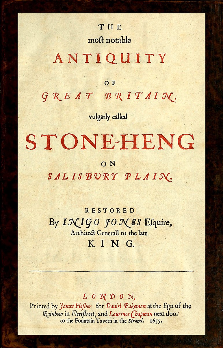 The most notable Antiquity of Great Britain, vulgarly called Stone-Heng, on Salisbury Plain Restored by Inigo Jones Esquire, Architect Generall to the late King The most notable Antiquity of Great Britain, vulgarly called Stone-Heng, on Salisbury Plain Restored by Inigo Jones Esquire, Architect Generall to the late King