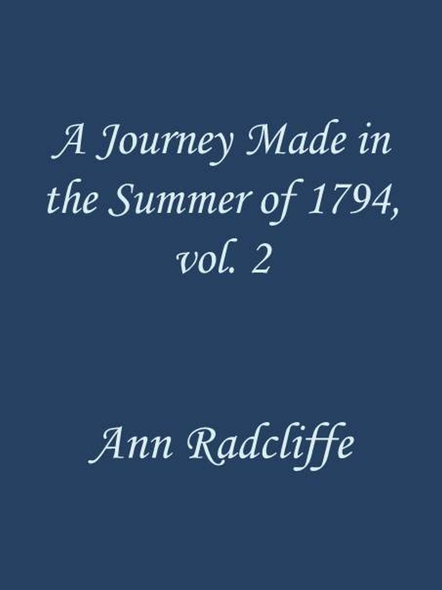 A Journey Made in the Summer of 1794, through Holland and the Western Frontier of Germany, with a Return Down the Rhine, Vol. 2 (of 2) To Which Are Added Observations during a Tour to the Lakes of Lancashire, Westmoreland, and Cumberland; Second Edition A Journey Made in the Summer of 1794, through Holland and the Western Frontier of Germany, with a Return Down the Rhine, Vol. 2 (of 2) To Which Are Added Observations during a Tour to the Lakes of Lancashire, Westmoreland, and Cumberland; Second Edition