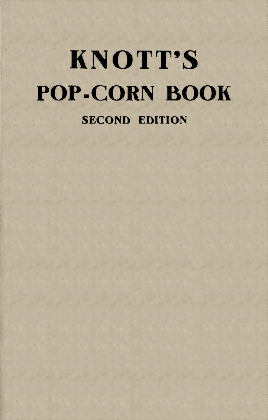 Knott's pop-corn book
Dedicated to the health the happiness the wealth of all people