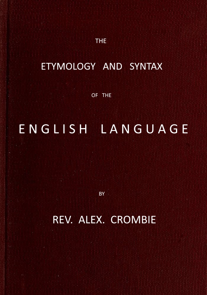 The Etymology and Syntax of the English Language Explained and Illustrated The Etymology and Syntax of the English Language Explained and Illustrated