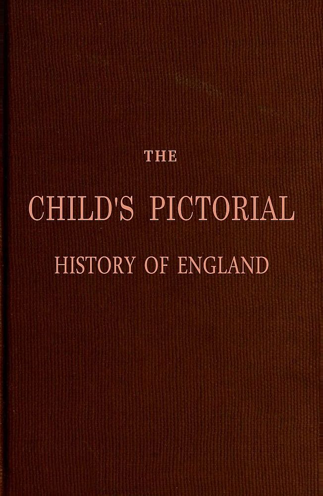 The Child's Pictorial History of England From the Earliest Period to the Present Time The Child's Pictorial History of England From the Earliest Period to the Present Time