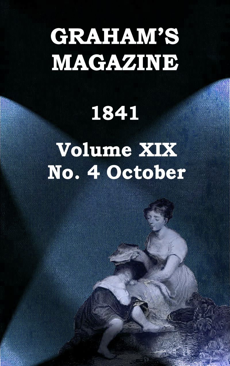Graham's Magazine, Vol. XIX, No. 4, October 1841 Graham's Magazine, Vol. XIX, No. 4, October 1841