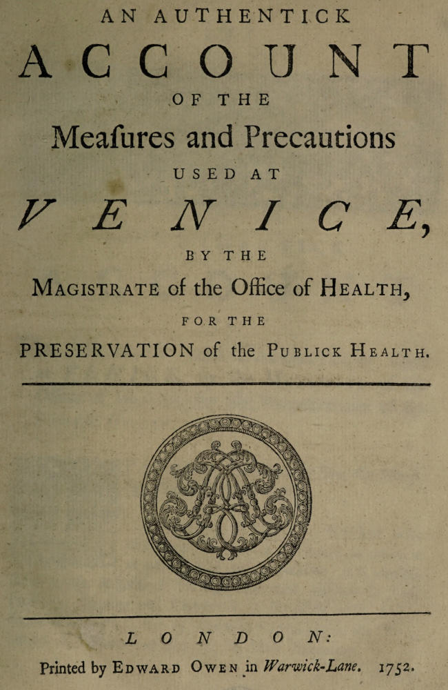 An Authentick Account of the Measures and Precautions Used at Venice By the Magistrate of the Office of Health, for the Preservation of Publick Health An Authentick Account of the Measures and Precautions Used at Venice By the Magistrate of the Office of Health, for the Preservation of Publick Health
