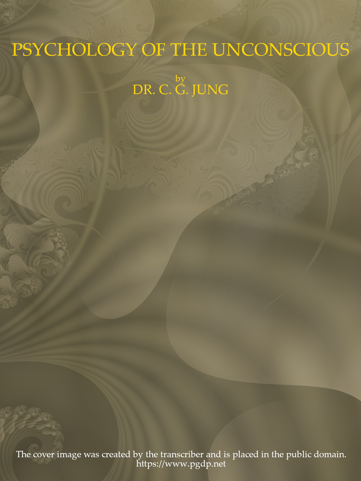 Psychology of the Unconscious A Study of the Transformations and Symbolisms of the Libido. A Contribution to the History of the Evolution of Thought Psychology of the Unconscious A Study of the Transformations and Symbolisms of the Libido. A Contribution to the History of the Evolution of Thought