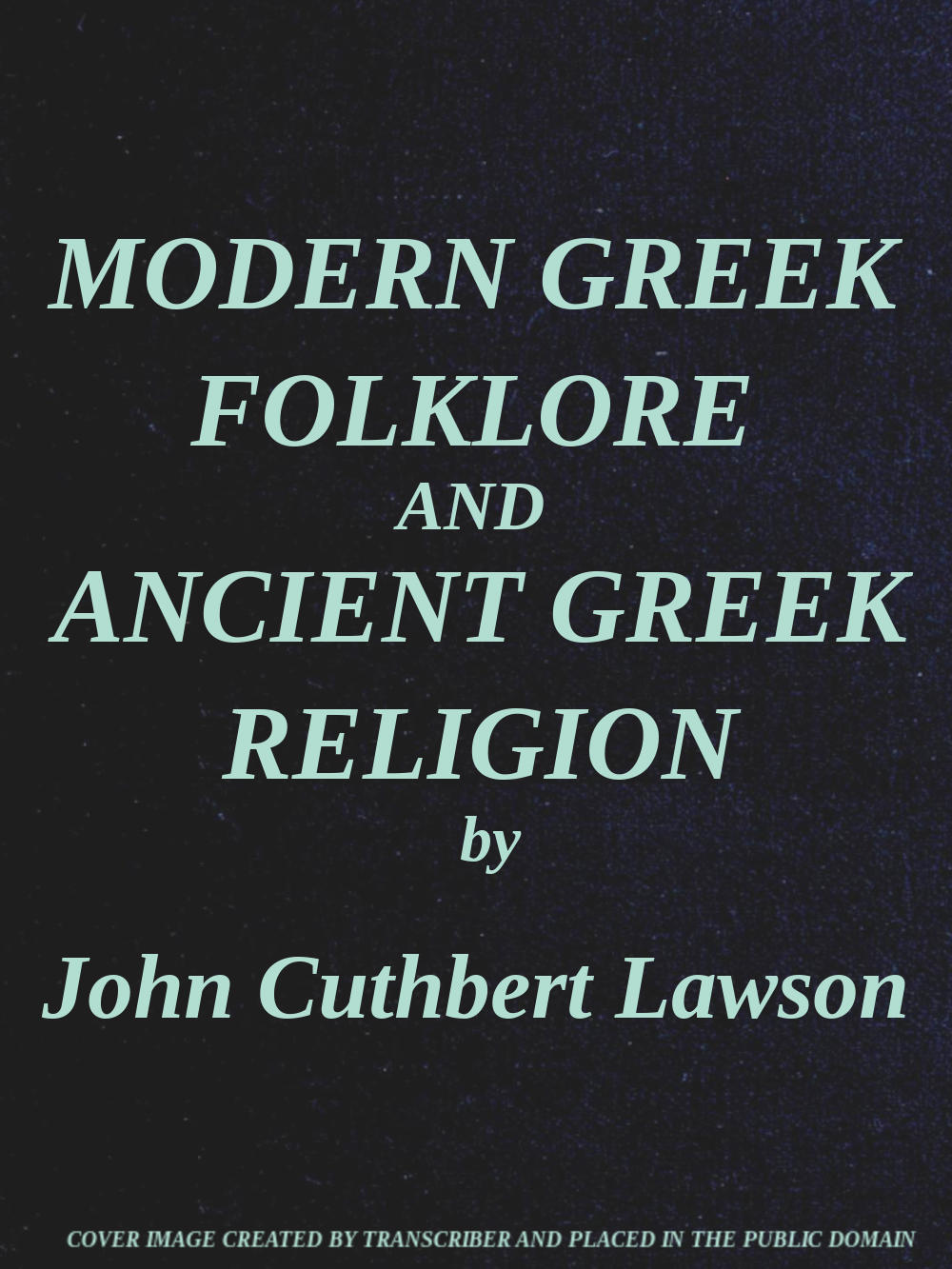 Modern Greek Folklore and Ancient Greek Religion: A Study in Survivals Modern Greek Folklore and Ancient Greek Religion: A Study in Survivals