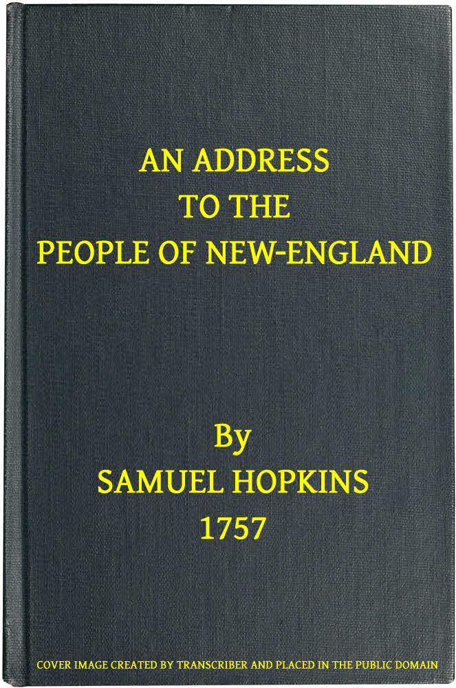 An Address to the People of New-England
Representing the very great importance of attaching the Indians to their interest, not only by treating them justly and kindly, but by using proper endeavours to settle Christianity among them
