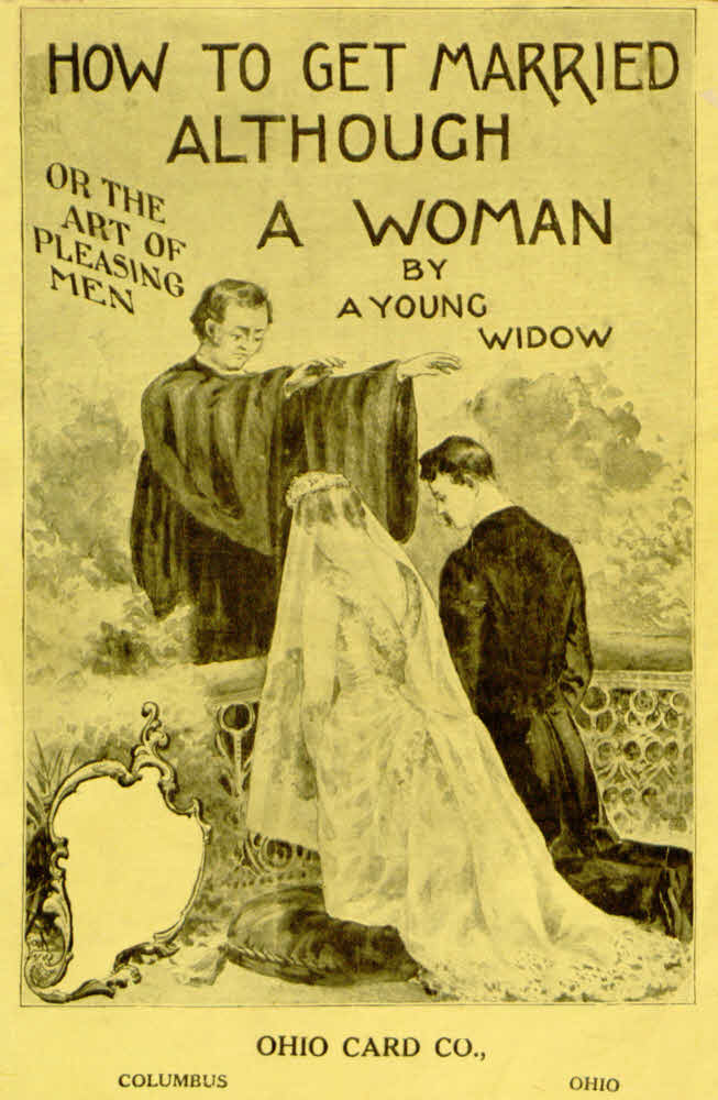 How to Get Married, Although a Woman; or, The Art of Pleasing Men How to Get Married, Although a Woman; or, The Art of Pleasing Men