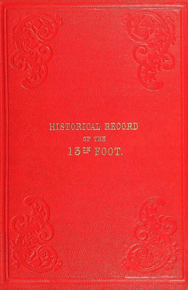 Historical record of the Thirteenth, First Somerset, or the Prince Albert's Regiment of Light Infantry containing an account of the formation of the regiment in 1685, and of its subsequent services to 1848. Historical record of the Thirteenth, First Somerset, or the Prince Albert's Regiment of Light Infantry containing an account of the formation of the regiment in 1685, and of its subsequent services to 1848.