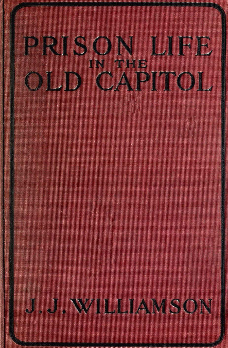 Prison Life in the Old Capitol and Reminiscences of the Civil War Prison Life in the Old Capitol and Reminiscences of the Civil War