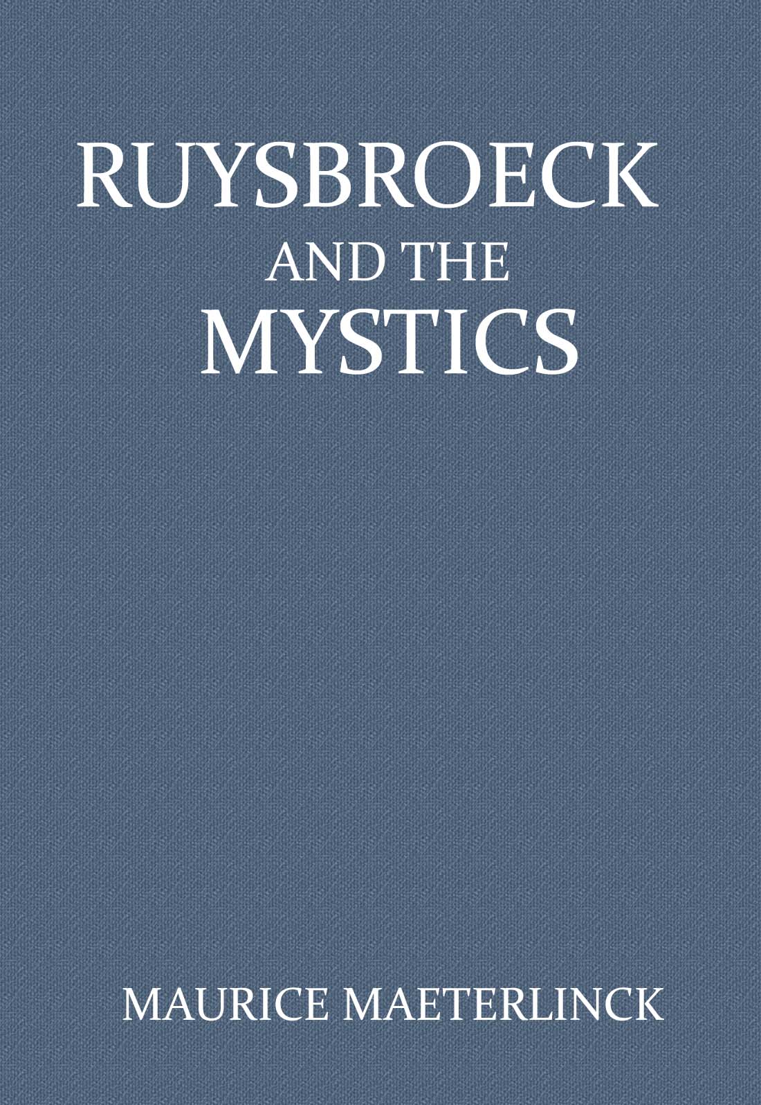 Ruysbroeck and the Mystics: with selections from Ruysbroeck