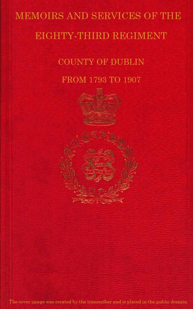 Memoirs and Services of the Eighty-third Regiment, County of Dublin, from 1793 to 1907
Including the Campaigns of the Regiment in the West Indies, Africa, the Peninsula, Ceylon, Canada, and India