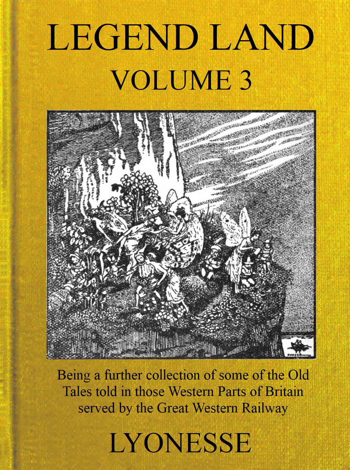 Legend Land, Vol. 3 Being a Further Collection of Some of the Old Tales Told in Those Western Parts of Britain Served by the Great Western Railway Legend Land, Vol. 3 Being a Further Collection of Some of the Old Tales Told in Those Western Parts of Britain Served by the Great Western Railway