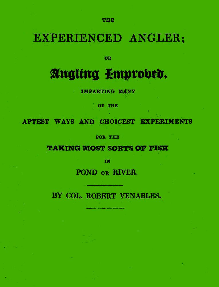 The Experienced Angler; or Angling Improved
Imparting Many of the Aptest Ways and Choicest Experiments for the Taking Most Sorts of Fish in Pond or River