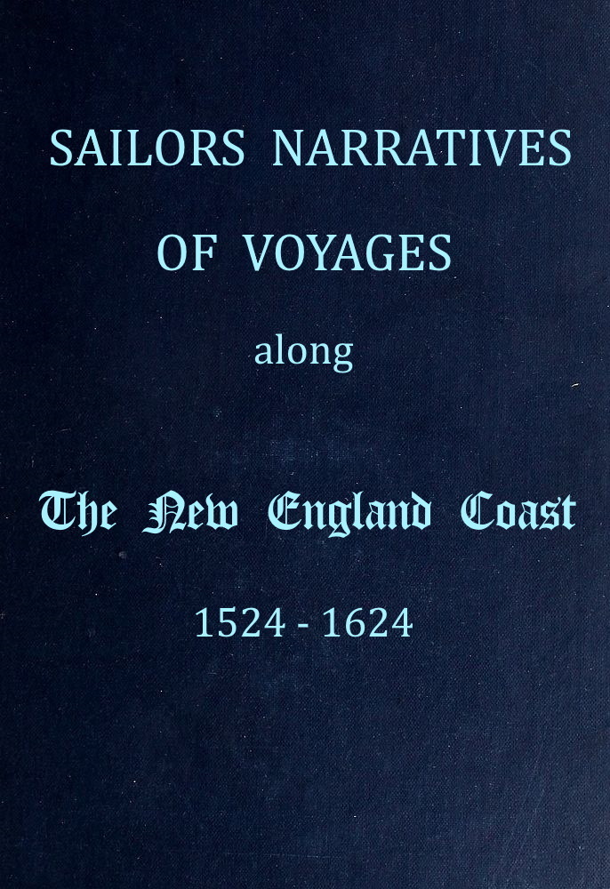 Sailors Narratives of Voyages Along the New England Coast, 1524-1624 Sailors Narratives of Voyages Along the New England Coast, 1524-1624