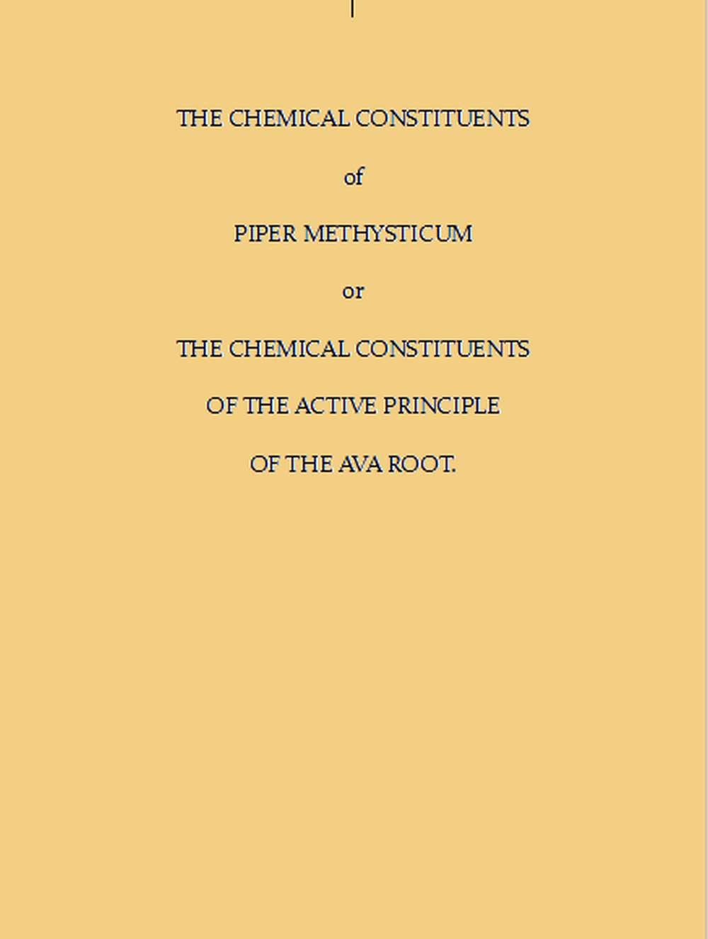 The Chemical Constituents of Piper Methysticum
Or, The Chemical Constituents of the Active Principle of the Ava Root