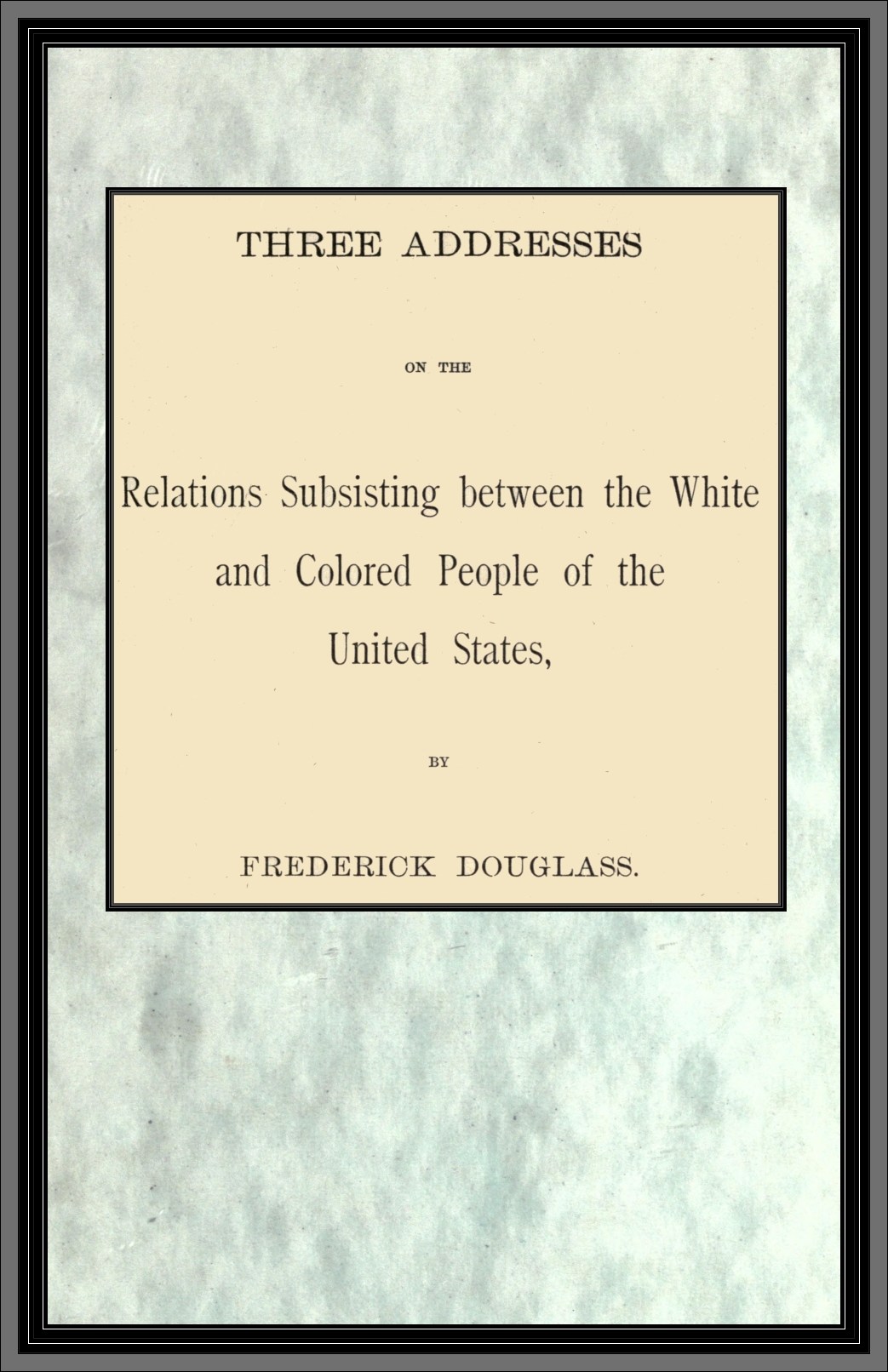 Three addresses on the relations subsisting between the white and colored people of the United States Three addresses on the relations subsisting between the white and colored people of the United States