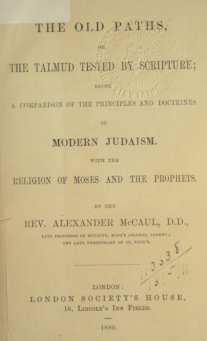 The old paths, or the Talmud tested by Scripture
Being a comparison of the principles and doctrines of modern Judaism with the religion of Moses and the prophets