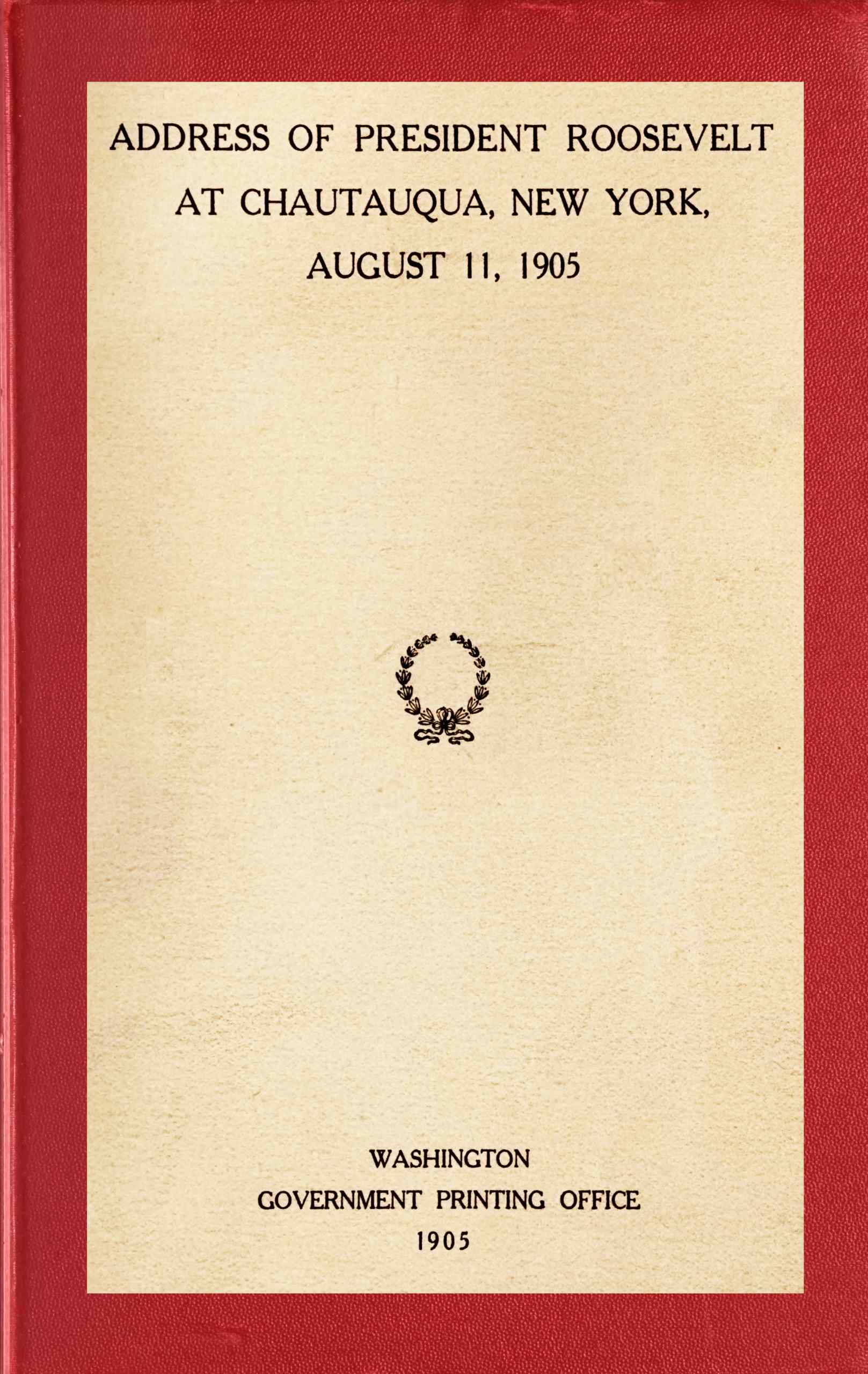 Address of President Roosevelt at Chautauqua, New York, August 11, 1905 Address of President Roosevelt at Chautauqua, New York, August 11, 1905