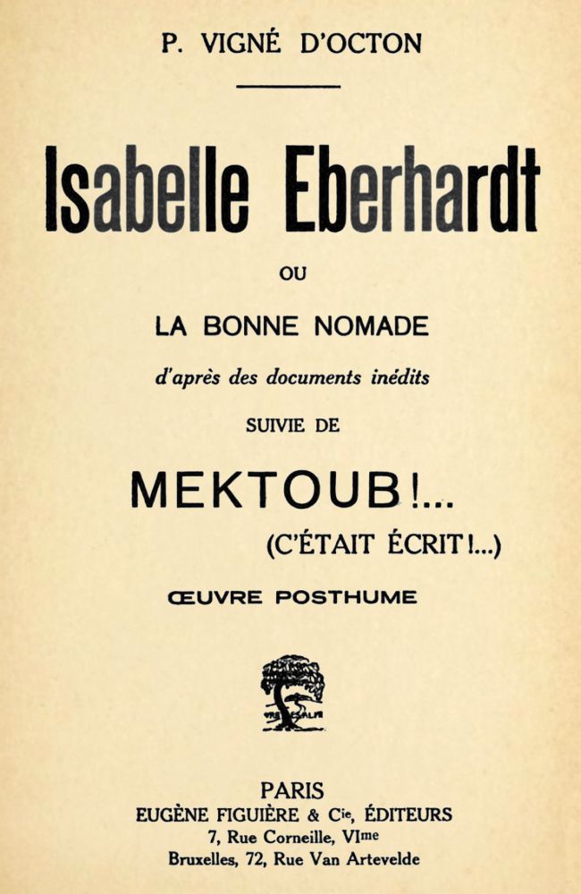 Isabelle Eberhardt, ou, la Bonne nomade: d'après des documents inédits suivie de Mektoub!... (cétait écrit!...): œuvre posthume Isabelle Eberhardt, ou, la Bonne nomade: d'après des documents inédits suivie de Mektoub!... (cétait écrit!...): œuvre posthume