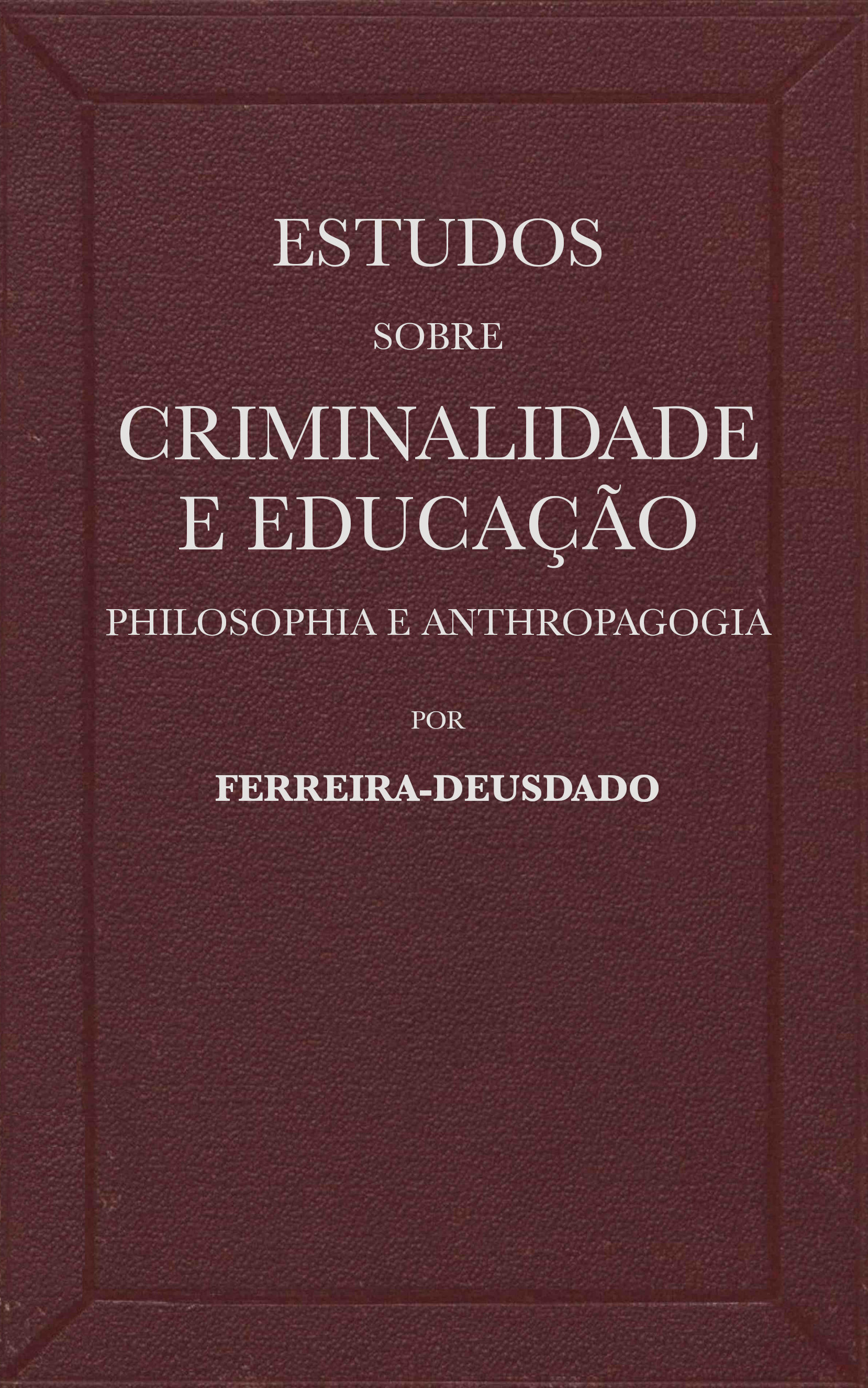Estudos sobre criminalidade e educação (philosophia e anthropagogia) Estudos sobre criminalidade e educação (philosophia e anthropagogia)