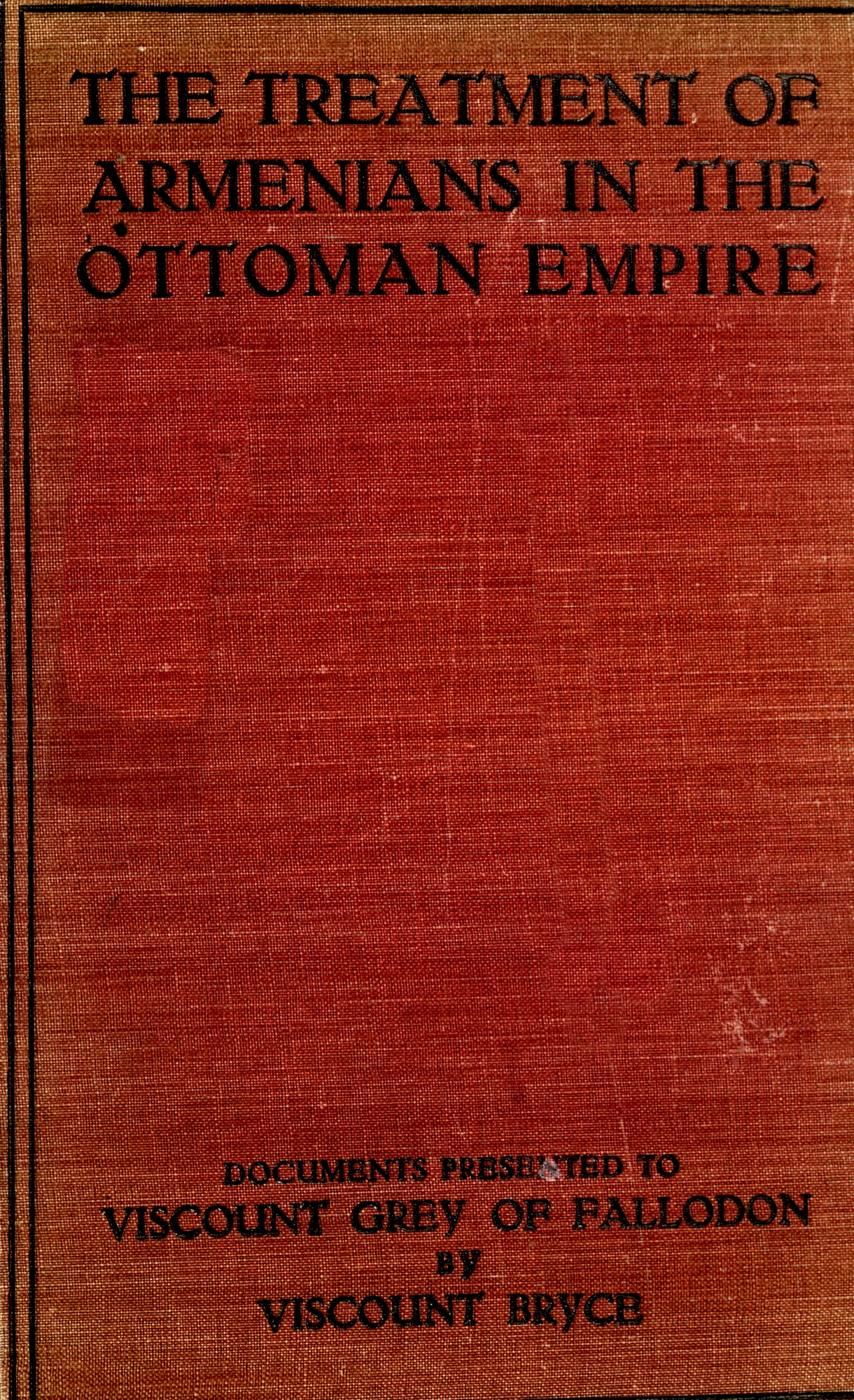 The treatment of Armenians in the Ottoman Empire
Documents presented to Viscount Grey of Fallodon