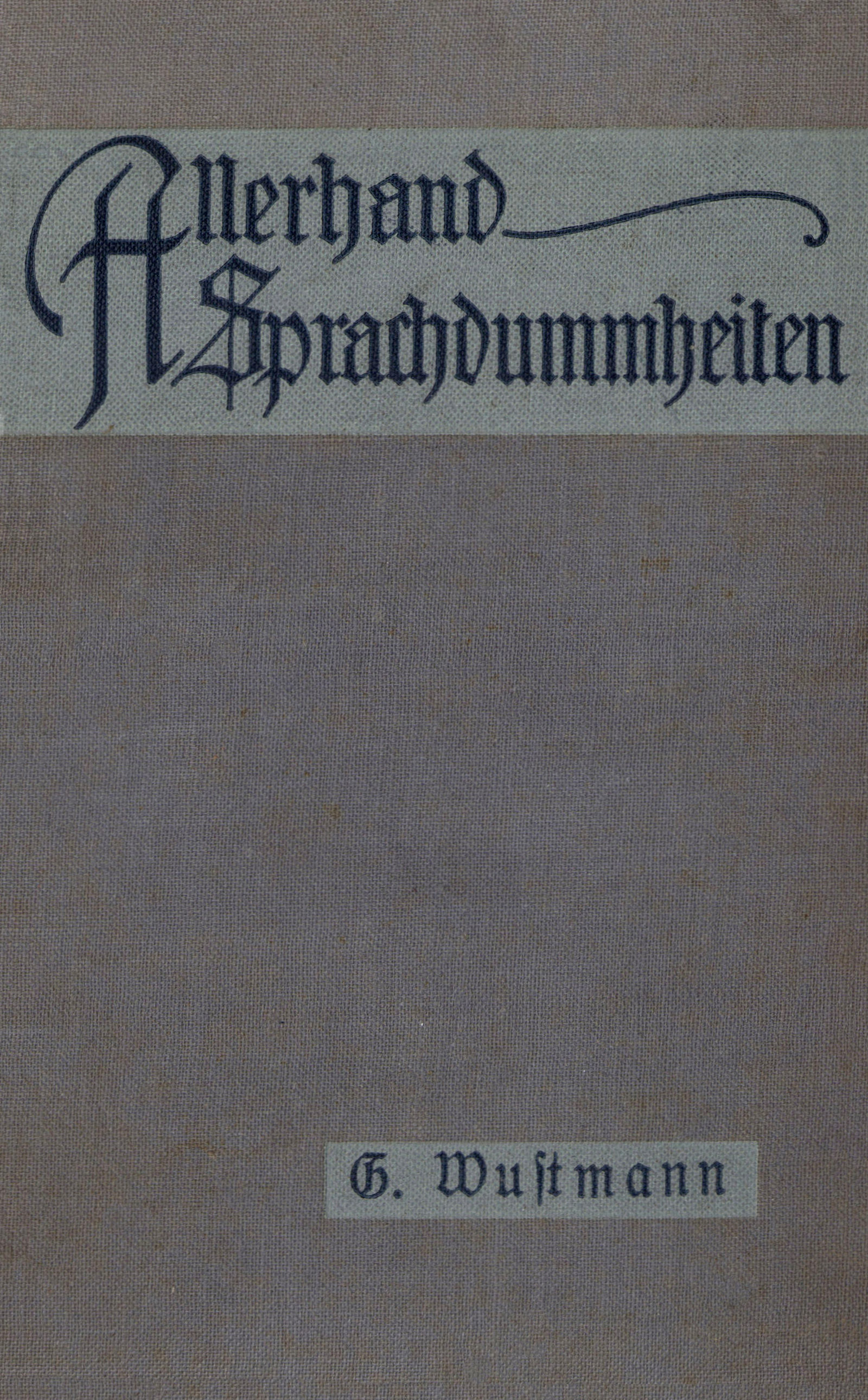 Allerhand Sprachdummheiten
Kleine deutsche Grammatik des Zweifelhaften, des Falschen und des Häßlichen