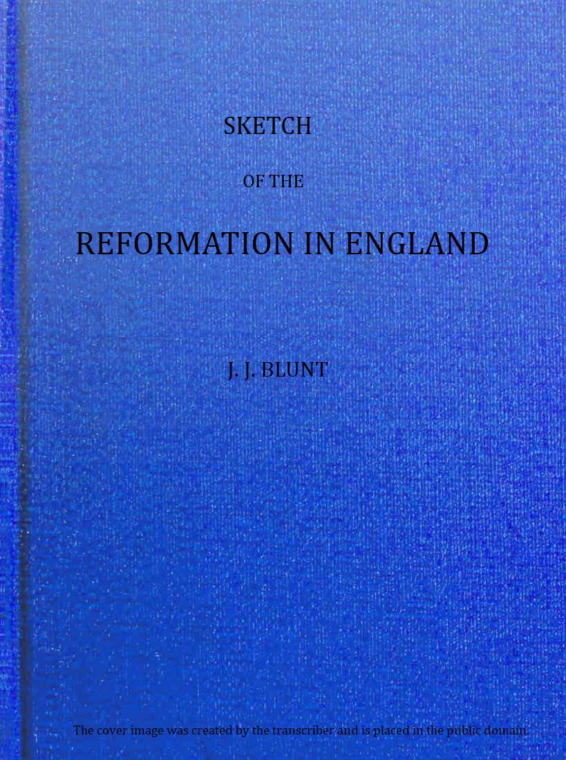 Sketch of the Reformation in England Sketch of the Reformation in England