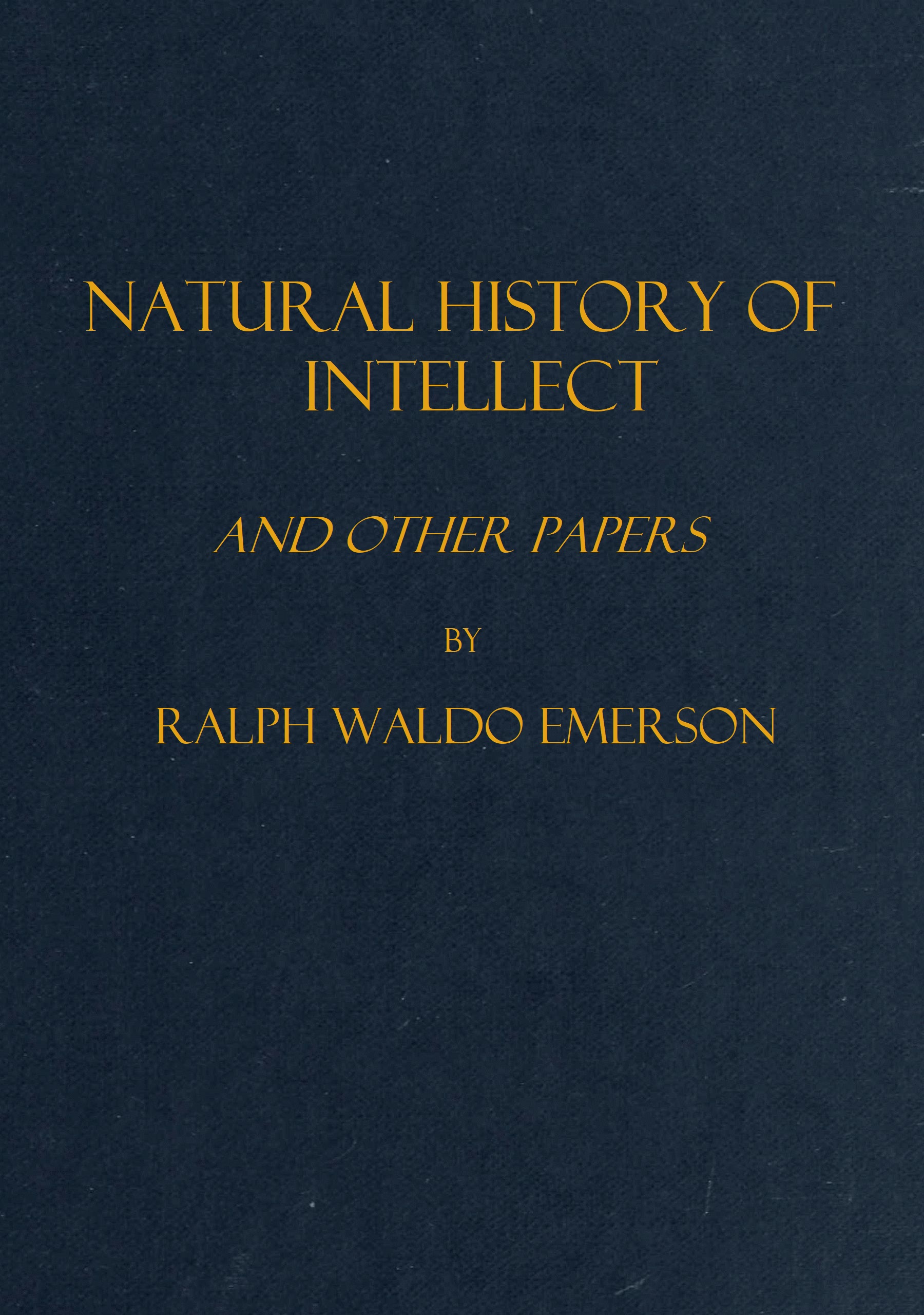 Natural history of intellect, and other papers Natural history of intellect, and other papers