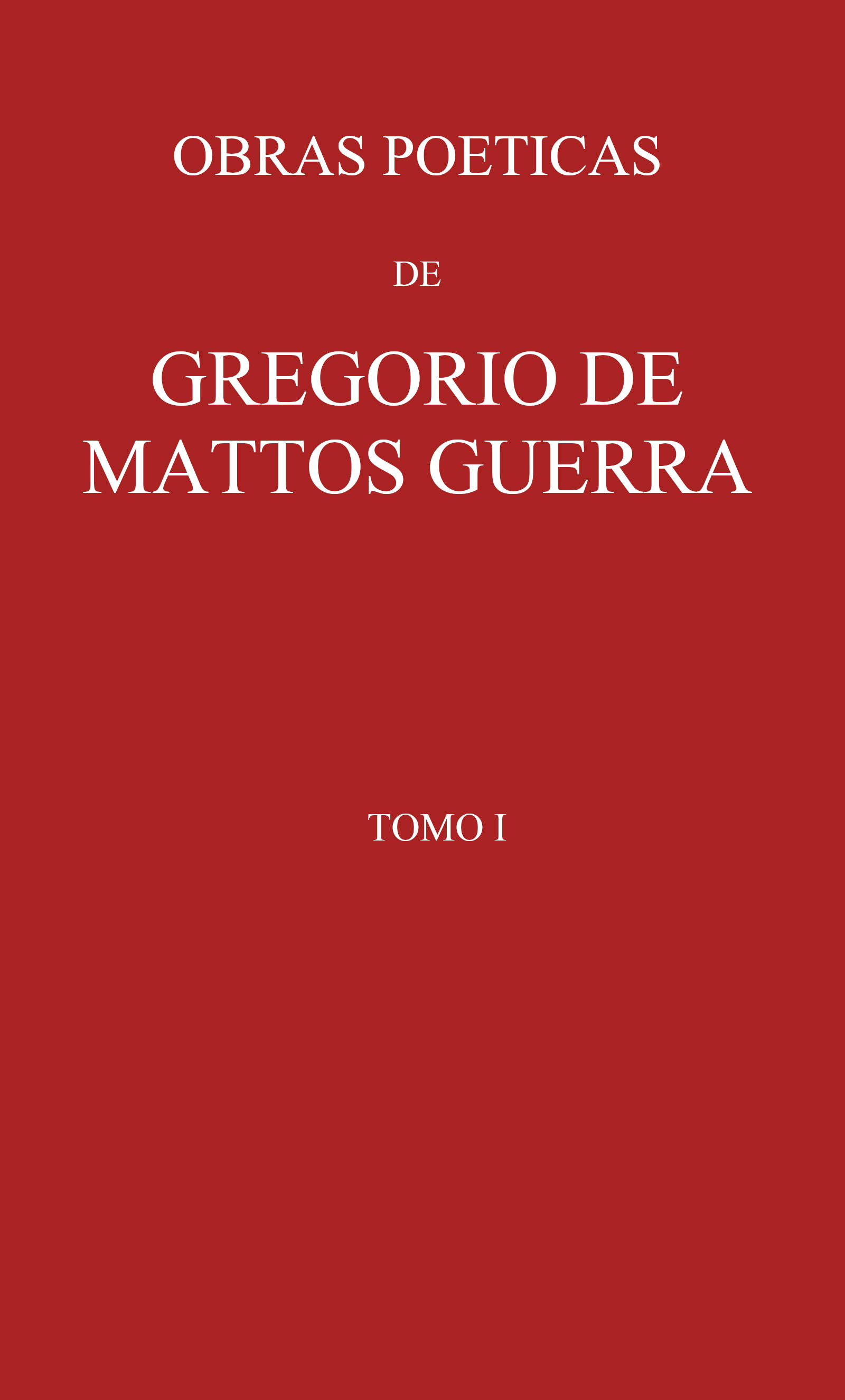 Obras poeticas de Gregorio de Mattos Guerra - Tomo I Obras poeticas de Gregorio de Mattos Guerra - Tomo I